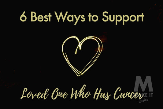 6 Best Ways to Support a Loved One Who Has Cancer