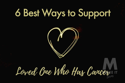 6 Best Ways to Support a Loved One Who Has Cancer